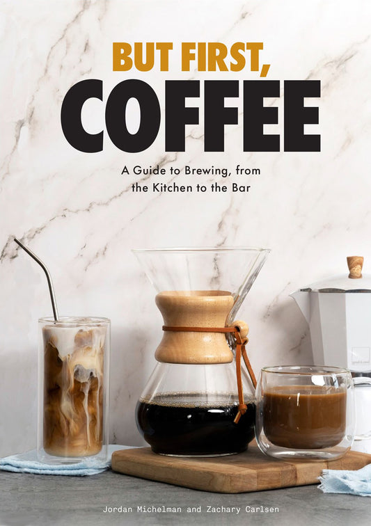 But First, Coffee | A Guide to Brewing from the Kitchen to the Bar