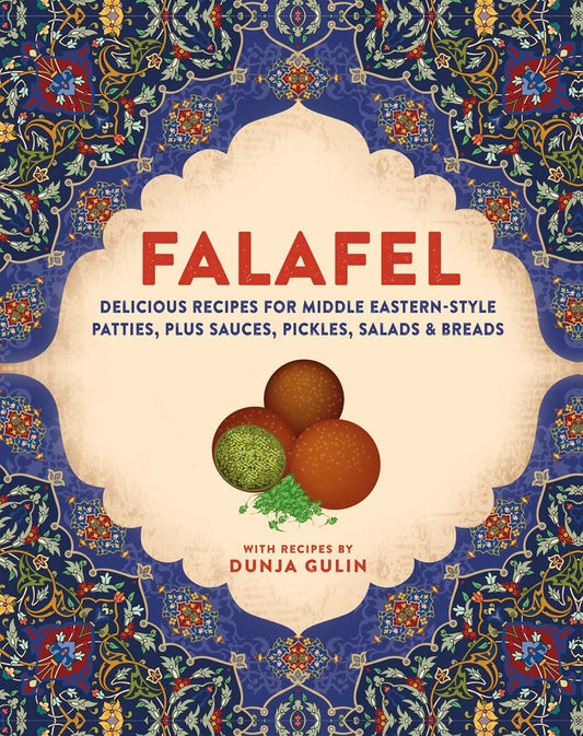 Falafel: Delicious recipes for Middle Eastern-style patties, plus sauces, pickles, salads and breads